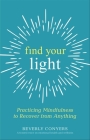 Find Your Light: Practicing Mindfulness to Recover from Anything By Beverly Conyers Cover Image