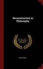 Reconstruction in Philosophy By John Dewey Cover Image