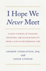 I Hope We Never Meet: Client Stories of Tragedy, Recovery, and Accountability from a Life in Deterrence Law By Andrew Finkelstein, Sarah Lunham Cover Image
