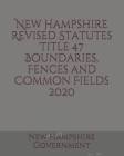 New Hampshire Revised Statutes Title 47 Boundaries, Fences and Common Fields 2020 By Jason Lee (Editor), New Hampshire Government Cover Image
