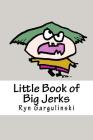 Little Book of Big Jerks: Fast, Fun Illustrated Guide for Dealing with Difficult People By Ryn Gargulinski Cover Image