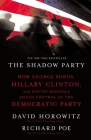 The Shadow Party: How George Soros, Hillary Clinton, and Sixties Radicals Seized Control of the Democratic Party Cover Image