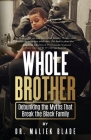 Whole Brother: Debunking the Myths That Break the Black Family By Maliek Blade Cover Image