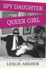 Spy Daughter, Queer Girl: In Search of Truth and Acceptance in a Family of Secrets By Leslie Absher Cover Image