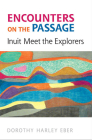 Encounters on the Passage: Inuit Meet the Explorers By Dorothy Harley Eber Cover Image