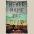 Never Name the Dead By D. M. Rowell, Katie Anvil Rich (Read by) Cover Image