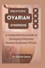 Polycystic Ovarian Syndrome PCOS: A Comprehensive Guide to Managing Polycystic Ovarian Syndrome PCOS Cover Image