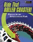 Ride That Rollercoaster!: Forces at an Amusement Park (Feel the Force) By Louise Spilsbury, Richard Spilsbury Cover Image