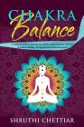 Chakra Balance: A complete guide to clearing your chakras, awakening your Third Eye & ultimate healing Cover Image