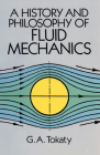 A History and Philosophy of Fluid Mechanics (Dover Civil and Mechanical Engineering) By G. A. Tokaty Cover Image