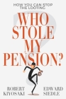Who Stole My Pension?: How You Can Stop the Looting By Kiyosaki Robert, Siedle Edward Cover Image