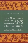 The Bird Who Cleans the World and Other Mayan Fables Cover Image