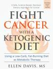 Fight Cancer with a Ketogenic Diet: Using a Low-Carb, Fat-Burning Diet as Metabolic Therapy By Ellen Davis Cover Image