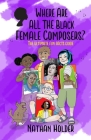 Where Are All The Black Female Composers?: The Ultimate Fun Facts Guide By Nathan Holder, Charity Russell (Illustrator), Joel Drazner (Editor) Cover Image
