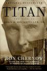Titan: The Life of John D. Rockefeller, Sr. By Ron Chernow Cover Image