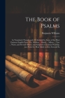 The Book of Psalms: As Translated, Paraphrased, Or Imitated by Some of the Most Eminent English Poets; Viz. Addison ... Brady ... Milton . By Benjamin Williams Cover Image