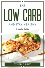 Eat Low Carb And Stay Healthy: A useful guide Cover Image