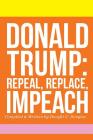 Donald Trump: Repeal, Replace, Impeach By Dwight C. Douglas Cover Image