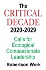 The Critical Decade 2020 - 2029: Calls for Ecological, Compassionate Leadership By Robertson Work Cover Image