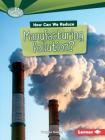 How Can We Reduce Manufacturing Pollution? (Searchlight Books (TM) -- What Can We Do about Pollution?) Cover Image