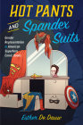 Hot Pants and Spandex Suits: Gender Representation in American Superhero Comic Books By Esther De Dauw Cover Image