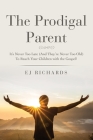 The Prodigal Parent: It's Never Too Late (And They're Never Too Old) To Reach Your Children with the Gospel! By Ej Richards Cover Image