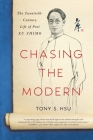 Chasing the Modern: The Twentieth-Century Life of Poet Xu Zhimo By Tony S. Hsu Cover Image