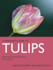 Tulips: Ensuring Successful Cultivation in the Garden By Matthew Smith, Grete Smith Cover Image
