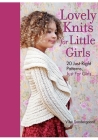 Lovely Knits for Little Girls: 20 Just-Right Patterns, Just for Girls Cover Image