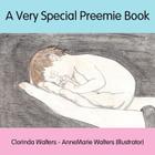 A Very Special Preemie Book By Clorinda Walters, Annemarie Walters (Illustrator) Cover Image