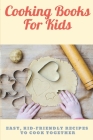 Cooking Books For Kids: Easy, Kid-Friendly recipes to cook together By M. Powers Chelsey Cover Image
