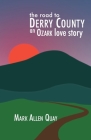 The Road to Derry County: An Ozark Love Story By Mark Allen Quay Cover Image