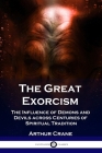 The Great Exorcism: The Influence of Demons and Devils across Centuries of Spiritual Tradition Cover Image
