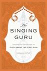 The Singing Guru: Legends and Adventures of Guru Nanak, the First Sikh Cover Image
