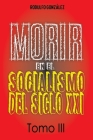 Morir en el Socialismo del Siglo XXI: Tomo III By Rodulfo Gonzalez, Juan Rodulfo (Editor), Guaripete Solutions Marketing Agency (Cover Design by) Cover Image