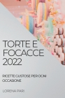 Torte E Focacce 2022: Ricette Gustose Per Ogni Occasione By Lorena Pari Cover Image