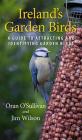 Ireland's Garden Birds: A Guide to Attracting and Identifying Garden Birds By Oran O'Sullivan, Jim Wilson Cover Image