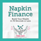 Napkin Finance: Build Your Wealth in 30 Seconds or Less By Tina Hay Cover Image