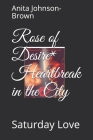 Rose of Desire* Heartbreak in the City: Saturday Love By Christopher Maurice Brown (Contribution by), Anita Johnson-Brown Cover Image