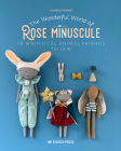 The Wonderful World of Rose Minuscule: 18 Whimsical animal friends to sew Cover Image