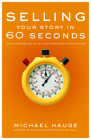 Selling Your Story in 60 Seconds: The Guaranteed Way to Get Your Screenplay or Novel Read By Michael Hauge Cover Image