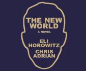 The New World By Chris Adrian, Eli Horowitz, David Bendena (Narrated by) Cover Image