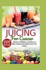 Juicing For Cancer: Natural, Nutritious, and Easy-to-Make Immune-Boosting Juices For Cancer (Eating Right) Cover Image