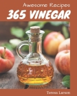 365 Awesome Vinegar Recipes: Make Cooking at Home Easier with Vinegar Cookbook! By Teresa Larson Cover Image