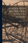 Advocates of Reform, From Wyclif to Erasmus By Matthew 1890-1972 Spinka Cover Image