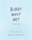 Blind? Who? Me?: A true story By Marilyn Zimmerman Cover Image