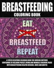 Breastfeeding Coloring Book: A Stress Relieving Coloring Book For Nursing Mothers Containing 30 Relaxing Paisley, Henna And Mandala Coloring Pages Cover Image