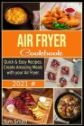 Air Fryer Cookbook for Beginners 2021: Quick & Easy Recipes. Create Amazing Meals with your Air Fryer. Cover Image