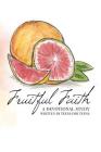 Fruitful Faith: A Devotional Study Written by Teens for Teens By Jessa R. Sexton (Editor), Whitnee Clinard (Designed by), Mary Virginia Johnson (Photographer) Cover Image