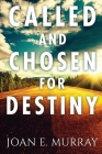 Called and Chosen For Destiny: Knowing And Fulfilling Your Destiny In God By Joan E. Murray, Myles Munroe (Foreword by), J. L. Woodson (Cover Design by) Cover Image
